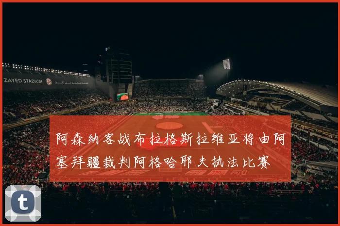 阿森纳客战布拉格斯拉维亚将由阿塞拜疆裁判阿格哈耶夫执法比赛
