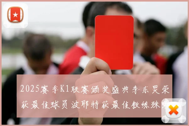 2025赛季K1联赛颁奖盛典李东炅荣获最佳球员波耶特获最佳教练殊荣